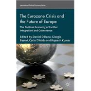 The Eurozone Crisis and the Future of Europe The Political Economy of Further Integration and Governance by Daianu, Daniel; D'Adda, Carlo; Basevi, Giorgio; Kumar, Rajeesh, 9781137356741