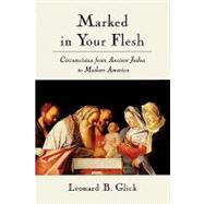 Marked in Your Flesh Circumcision from Ancient Judea to Modern America by Glick, Leonard B., 9780195176742