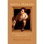 Artful Dodgers Reconceiving the Golden Age of Children's Literature by Gubar, Marah, 9780199756742