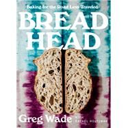 Bread Head Baking for the Road Less Traveled by Wade, Greg; Holtzman, Rachel, 9780393866742