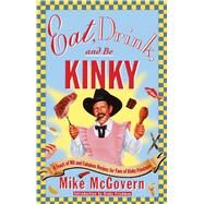 Eat, Drink and Be Kinky A Feast of Wit and Fabulous Recipes for Fans of Kinky Friedman by McGovern, Mike; Friedman, Kinky, 9780684856742