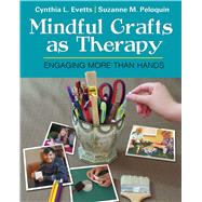 Mindful Crafts As Therapy: Engaging More Than Hands by Evetts, Cynthia; Peloquin, Suzanne, 9780803646742