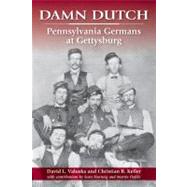 Damn Dutch Pennsylvania Germans at Gettysburg by Valuska, David L.,; Keller, Christian B.; Hartwig, Scott; Oefele, Martin, 9780811706742