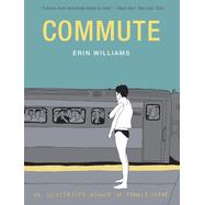 Commute An Illustrated Memoir of Female Shame by Williams, Erin, 9781419736742