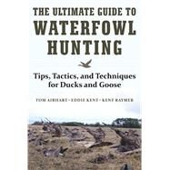 The Ultimate Guide to Waterfowl Hunting by Airhart, Tom; Kent, Eddie; Raymer, Kent, 9781510716742