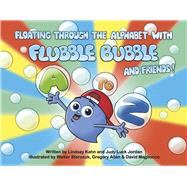 Floating Through the Alphabet with Flubble Bubble and Friends by Kahn, Lindsay; Allen, Gregory; Storozuk, Walter; Magliocco, David, 9798350936742