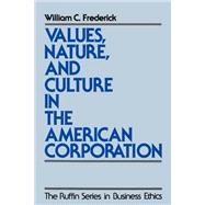 Values, Nature, and Culture in the American Corporation by Frederick, William C., 9780195096743