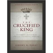 The Crucified King by Treat, Jeremy R.; Horton, Michael, 9780310516743