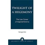 Twilight of a Hegemony The Late Career of Imperial America by Liska, George, 9780761826743