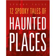 12 Spooky Tales of Haunted Places by Storm, Marysa, 9781645826743