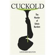 Cuckold The Murder of Edwin Bartlett by Bolton, Leonard, 9781667846743