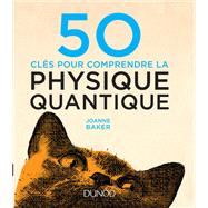 50 cls pour comprendre la physique quantique by Joanne Baker, 9782100746743