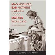 Mad Mothers, Bad Mothers, & What a 