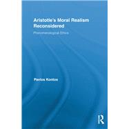 Aristotle's Moral Realism Reconsidered: Phenomenological Ethics by Kontos; Pavlos, 9780415856744