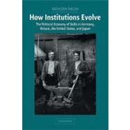 How Institutions Evolve: The Political Economy of Skills in Germany, Britain, the United States, and Japan by Kathleen Thelen, 9780521546744