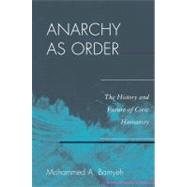Anarchy as Order The History and Future of Civic Humanity by Bamyeh, Mohammed A., 9780742556744