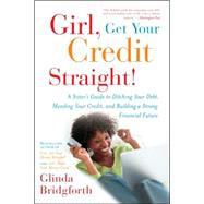 Girl, Get Your Credit Straight! A Sister's Guide to Ditching Your Debt, Mending Your Credit, and Building a Strong Financial Future by BRIDGFORTH, GLINDA, 9780767926744