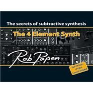 The 4 Element Synth The Secrets of Subtractive Synthesis by Papen, Rob, 9781538136744