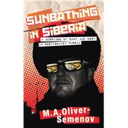 Sunbathing in Siberia A Marriage of East and West in Post-Soviet Russia by Oliver-semenov, M. A., 9781908946744