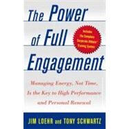 The Power of Full Engagement Managing Energy, Not Time, Is the Key to High Performance and Personal Renewal by Loehr, Jim; Schwartz, Tony, 9780743226745