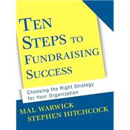 Ten Steps to Fundraising Success Choosing the Right Strategy for Your Organization by Warwick, Mal; Hitchcock, Stephen, 9780787956745
