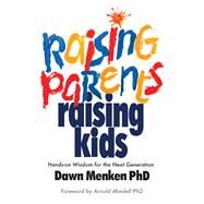 Raising Parents, Raising Kids Hands-on Wisdom for the Next Generation by Menken, Dawn; Mindell, Arnold, 9780985266745