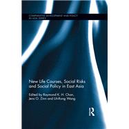 New Life Courses, Social Risks and Social Policy in East Asia by Chan; Raymond K. H., 9781138476745