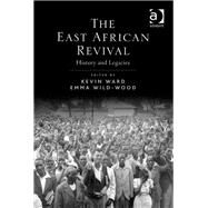 The East African Revival: History and Legacies by Ward,Kevin;Wild-Wood,Emma, 9781409426745