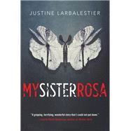 My Sister Rosa by LARBALESTIER, JUSTINE, 9781616956745