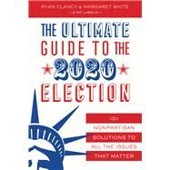 The Ultimate Guide to the 2020 Election by Clancy, Ryan; White, Margaret, 9781635766745