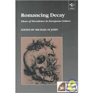 Romancing Decay: Ideas of Decadence in European Culture by John,Michael St, 9781840146745