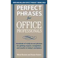 Perfect Phrases for Office Professionals: Hundreds of ready-to-use phrases for getting respect, recognition, and results in todays workplace by Runion, Meryl; Fenner, Susan, 9780071766746