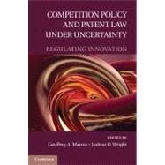 Competition Policy and Patent Law under Uncertainty: Regulating Innovation by Edited by Geoffrey A. Manne , Joshua D. Wright, 9780521766746