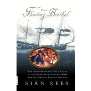 The Floating Brothel The Extraordinary True Story of an Eighteenth-Century Ship and Its Cargo of Female Convicts by Rees, Sian, 9780786886746