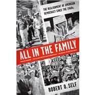 All in the Family The Realignment of American Democracy Since the 1960s by Self, Robert O., 9780809026746