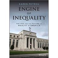 Engine of Inequality The Fed and the Future of Wealth in America by Petrou, Karen, 9781119726746