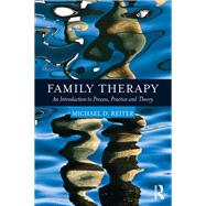 Family Therapy: An Introduction to Process, Practice and Theory by Reiter; Michael D., 9781138086746