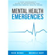 Mental Health Emergencies A Guide to Recognizing and Handling Mental Health Crises by Benas, Nick; Hart, Michele, 9781578266746