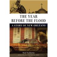 The Year Before the Flood A Story of New Orleans by Sublette, Ned, 9781613736746