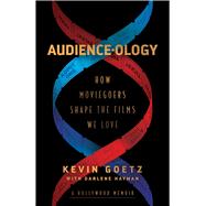 Audience-ology How Moviegoers Shape the Films We Love by Goetz, Kevin; Hayman, Darlene, 9781982186746