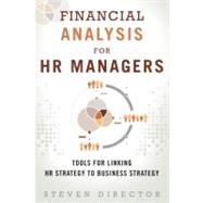 Financial Analysis for HR Managers : Tools for Linking HR Strategy to Business Strategy by Director, Steven, 9780132996747