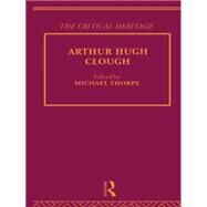 Arthur Hugh Clough: The Critical Heritage by Thorpe,Michael;Thorpe,Michael, 9780415756747
