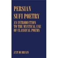 Persian Sufi Poetry: An Introduction to the Mystical Use of Classical Persian Poems by Bruijn,J. T. P. de, 9780700706747