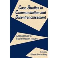 Case Studies in Communication and Disenfranchisement: Applications To Social Health Issues by Ray,Eileen Berlin, 9780805816747
