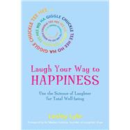 Laugh Your Way to Happiness The Science of Laughter for Total Well-Being by Lyle, Lesley; Kataria, Madan, 9781780286747
