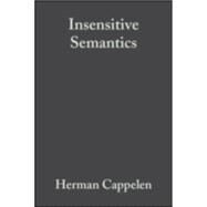 Insensitive Semantics A Defense of Semantic Minimalism and Speech Act Pluralism by Cappelen, Herman; Lepore, Ernest, 9781405126748