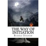 The Way of Initiation by Steiner, Rudolf; Gysi, Max, 9781507576748