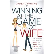 Winning at the Game of Wife by Horning, James T., 9781630476748