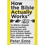 How the Bible Actually Works by Enns, Peter, 9780062686749