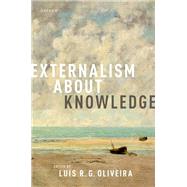 Externalism about Knowledge by Oliveira, Luis R. G., 9780198866749
